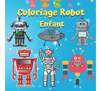 Coloriage Robot Enfant: Carnet de Coloriage avec 70 Robots : Rigolo, Déjanter, Amusant et Improbable | Livre De Coloriage Pour Les Enfants de 4 à 8 ans | Mon Premier Bloc De Coloriage