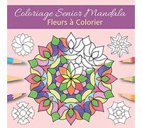 Coloriage Senior Mandala Fleurs à Colorier: Livre de Coloriage pour Adultes