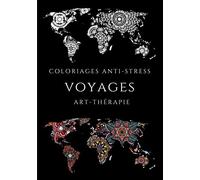 Coloriages anti-stress Voyages Art-thérapie: Coloriages voyages et évasion / 100 pages coloriages zen et anti-stress pour tous les âges / format A4