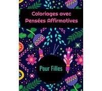 Coloriages avec pensées affirmatives pour filles: Livre de coloriage avec des motifs de fleurs |Ludiques pour les enfants de 6 à 12 ans |Idéal pour ... 7 X 10| 1 page blanche entre chaque dessin