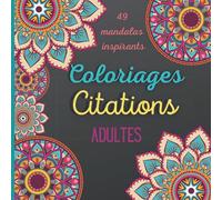 Coloriages citations adultes: 49 mandalas inspirants. Coloriages pour adultes. Anti-stress et détente. Livre de coloriage inspiration. Citations positives, messages motivants.