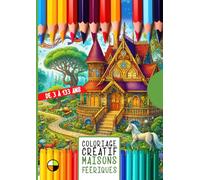 Coloriages créatifs de 3 à 133 ans : MAISONS FÉÉRIQUES: Un voyage magique au cœur d’univers enchantés