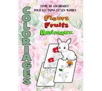 COLORIAGES - Fleurs, fruits, animaux - Livre de coloriage pour les papys et les mamies: Livre conçu pour les personnes âgées, coloriages faciles, ... aider à entretenir leurs fonctions cérébrales