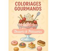 Coloriages Gourmands - Desserts & Pâtisseries Françaises: Livre de coloriage pour enfants et adultes avec tartes, cupcakes, gâteaux style cake design, coupes de glace