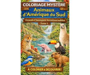 Coloriages Mystères Voyage - Grands Classiques Incontournables Tome 1: Animaux d'Amérique du Sud à colorier et découvrir