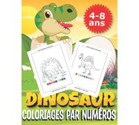 Coloriages par numéros Dinosaures 4-8ans: J'apprends les nombres en coloriant en utilisant aussi un code couleur comme utilisant de beaux dinosaures,Livre de coloriage pour les enfants.