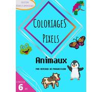 Coloriages Pixels : pour apprendre en s'amusant: Cahier d'activités coloriage Pixel Art, par niveaux de progression. A partir de 6 ans.