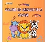 Coloriages pour enfants - livre de coloriages des animaux de la savane - mon premier safari - Dès 2 ans - simple et ludique - découvres, voyage et ... du safari, - Livre d'activité pour enfant