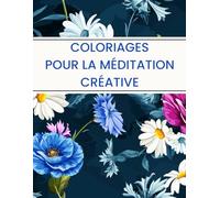 Coloriages pour la Méditation Créative: Éveillez la Sérénité Intérieure avec des Dessins Apaisants