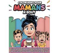 Coloriages pour mamans à bout: Le livre de coloriage pour celles qui rêvaient d’un spa… et se sont retrouvées sur une aire de jeux