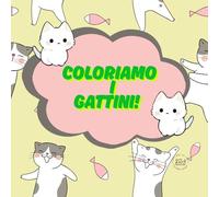 Coloriamo i Gattini!: Il libro perfetto per piccoli amanti dei gatti! Più di 40 immagini da colorare per dare sfogo alla propria fantasia attraverso i colori.