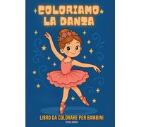 Coloriamo la danza - Libro da Colorare per Bambini: Ballerine, Tutù e Scarpette | Attività Creativa dai 3 anni in su | Idea Regalo per Piccole Danzatrici: Libro da colorare per bambini