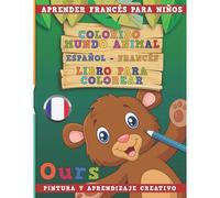Colorido Mundo Animal - Español-Francés - Libro Para Colorear. Aprender Francés Para Niños I Pintura Y Aprendizaje Creativo