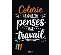 Colorie ce que tu penses au travail: 50 phrases que tu n’oses jamais dire à colorier pour évacuer la pression, illustrations faites à la main
