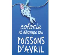 colorie et découpe tes poissons d'avril: 25 coloriages de poissons à découper puis à accrocher dans le dos de tes amis le 1er avril !