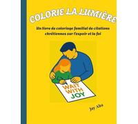 Colorie la Lumière: Un livre de coloriage chrétien familial sur l’espérance et la foi