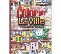 Colorie la ville: Paysages de villes à colorier - rues - terrasses de café - maisons - immeubles - anti-stress - relaxation.