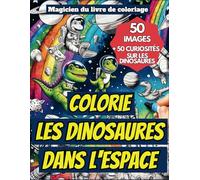 Colorie les dinosaures dans l'espace: 50 images à colorier pour les enfants de 3 à 6 ans + 50 faits incroyables sur les dinosaures