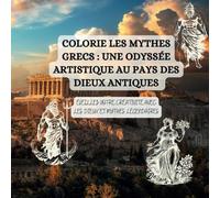 Colorie les Mythes Grecs : Une Odyssée Artistique au Pays des Dieux Antiques: Éveillez Votre Créativité avec les Dieux et Mythes Légendaires