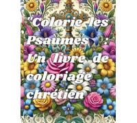 "Colorie les Psaumes : Un livre de coloriage chrétien pour adultes et enfants"
