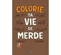 Colorie Ta Vie De Merde: 50 moments du quotidien à colorier quand rien ne se passe comme prévu