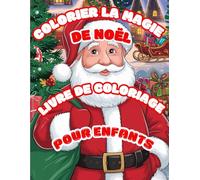Colorier La Magie De Noël: Livre De Coloriage Pour Enfante - Offrez à vos petits un voyage enchanté dans le monde de Noël