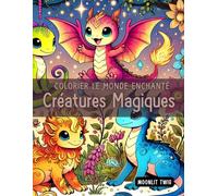 Colorier le Monde Enchanté Créatures Magiques pour Enfants: Un voyage créatif avec des dragons, des licornes et d'autres êtres fantastiques