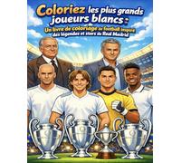 Coloriez les plus grands joueurs blancs: Un livre de coloriage de football inspiré des légendes et stars du Real Madrid