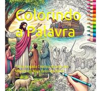 Colorindo a Palavra: Histórias Bíblicas para Relaxar e Refletir: "Uma Jornada Criativa Através dos Momentos Mais Belos da Bíblia"