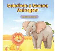 Colorindo a Savana Selvagem: Uma aventura com leões, girafas, elefantes e muito mais!