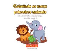 Colorindo os meus primeiros animais: 23 animais fofos para as crianças aprender e colorir