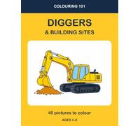 Coloring 101: Diggers & Building Sites: 40 Construction Pictures to Colour for Kids Ages 4-8