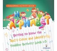 Coloring Activity Book. Hi Alphabet! Getting To Know The Abc's Color And Identify Toddler Activity Book 1-3. Prek Alphabet A-Z And Dot To Dot For Writing Training Paperback By Jupiter Kids