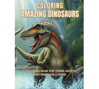 Coloring amazing dinosaurs: A Coloring Book for Teens and Dinosaur Lovers
