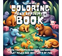COLORING AND ACTIVITY BOOK: LEARN YOUR LETTERS, ANIMALS AND NUMBERS. PLAY RELAX AND HAVE A LOT'S OF FUN