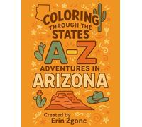Coloring Arizona: An A to Z Tour of the State: Explore the Sights, Symbols & Stories of Arizona - One Letter at a Time!