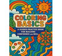 Coloring Basics: A Guided Practice Book for Building Confidence and Skill: Learn to Color with Confidence Through Swatches, Warm-Ups, and Skill-Building Pages
