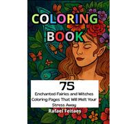 Coloring Book: 75 Enchanted Fairies and Witches Coloring Pages That Will Melt Your Stress Away
