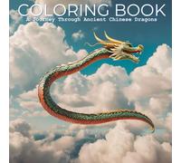 Coloring Book: A Journey Through Ancient Chinese Dragons: A Coloring Journey Through Majestic Serpents of Myth & Legend