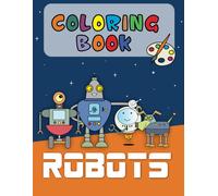 Coloring Book About Robots: Fun Robot Designs Consisting Of 32 Pages. For Kids Age 4-8 Years.