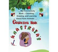 COLORING BOOK ANASTASIA`S: My First Activity Book - Counting, Drawing, and Learning About Farm Animals (Ages 2-4)