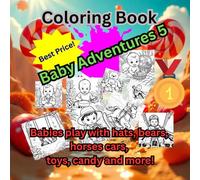 Coloring Book, Baby Adventures 5: Happy and adorable babies in diferents moments! play with bears, Babies play with hats, bears, cars, toys, candy and more!