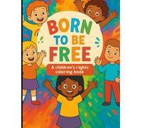 Coloring Book: Born To Be Free: A Kids Coloring Book about the rights of a child Ages 3-10