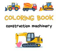 Coloring Book: Construction Machinery: Bulldozer, Concrete Mixer, Excavator, Crane, Tractor