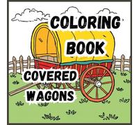 Coloring Book- Covered Wagons: Color your journey across the frontier-one wagon at a time| 8.5 x 8.5-inch book