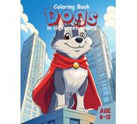 Coloring Book Dogs in different places: Color Adorable Puppies and Dogs in Funny Outfits and Scenes, Ages 8-12