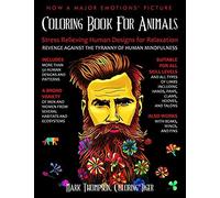 Coloring Book For Animals: Stress Relieving Human Designs For Relaxation: Revenge Against The Tyranny Of Human Mindfulness