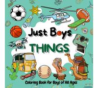 Coloring Book for Boys: Just Boys Things: Cool Coloring Pages for Boys of All Ages Featuring Exciting Race Cars, Sports, Outdoor Activities, Fantastic Creatures and More