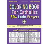 Coloring Book For Catholics: 50+ Latin Prayers (Beginning-Intermediate-Advanced): "A Fun Way To Become More Familiar With Latin Prayers & Increase ... Retention!" (Catholic Educational Series)