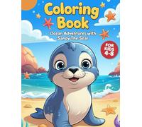 Coloring Book for Kids Ages 4-8 - Ocean Adventures with Sandy the Seal: 40 Fun and Cute Sea Life Illustrations for Boys and Girls: Underwater Scenes ... More - Perfect for Creative and Curious Kids